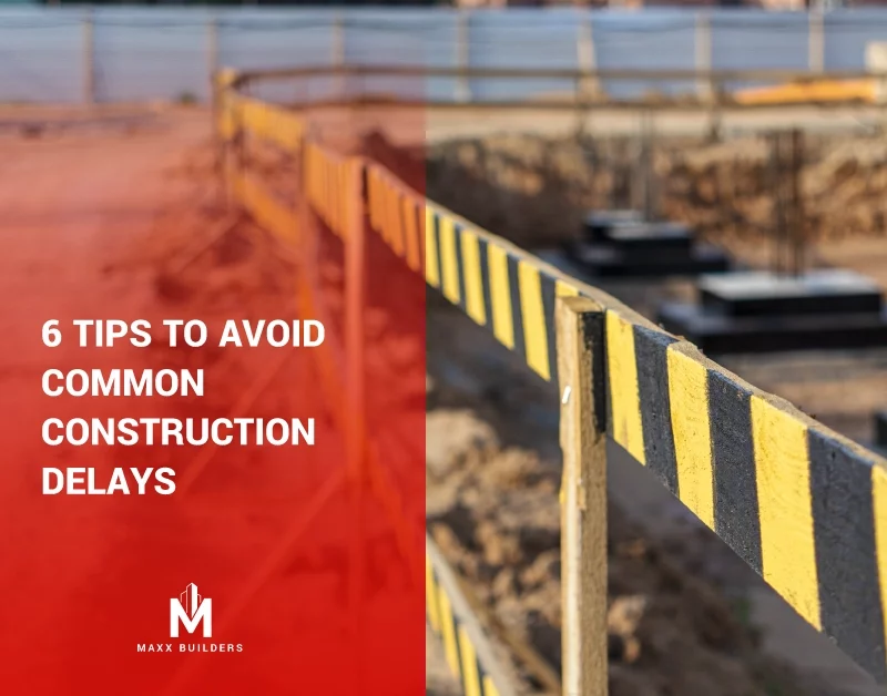 6 Tips to Avoid Common Construction Delays