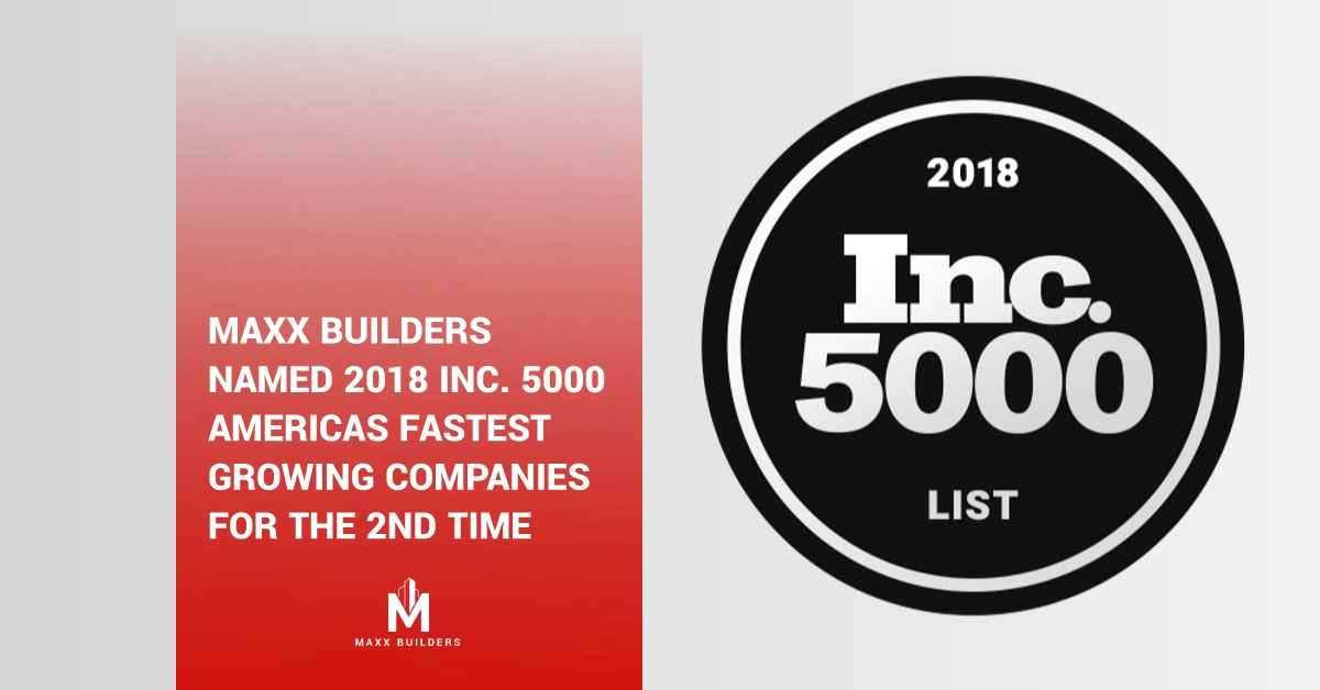 Maxx Builders named 2018 Inc. 5000 Americas Fastest Growing Companies for the 2nd time