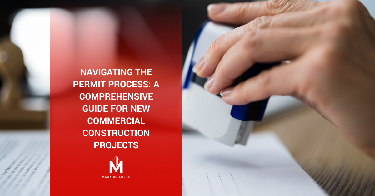 NAVIGATING THE PERMIT PROCESS: A COMPREHENSIVE GUIDE FOR NEW COMMERCIAL CONSTRUCTION PROJECTS